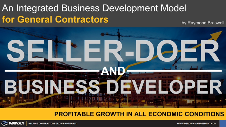 An Integrated Business Development Model for General Contractors by Raymond Braswell. Seller-Doer and Business Developer.