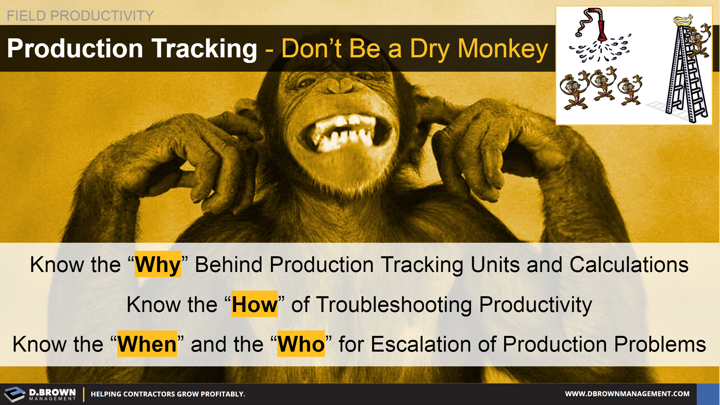 Field Productivity: Don't Be a Dry Monkey. Know the Why behind production, know the how of troubleshooting and know the when and the who for escalation of production problems.