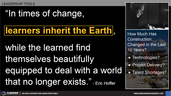 Quote: In times of change, learners inherit the Earth, while the learned find themselves beautifully equipped to deal with a world that no longer exists. Eric Hoffer.