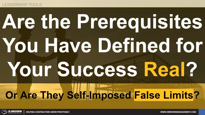 Leadership Tools: Are the Prerequisites you have defined for your success real? Or are they self-imposed false limits?