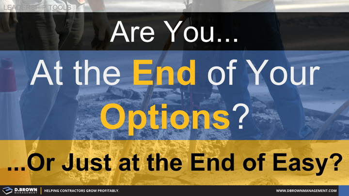 Are you at the end of your options? Or just at the end of easy?