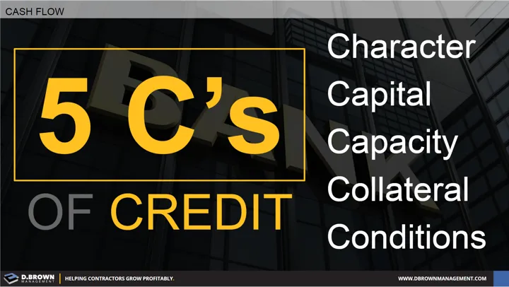 Cash Flow: 5C's of Credit. Character, Capital. Capacity, Collateral, and Conditions.